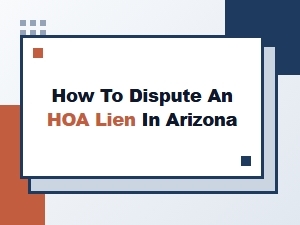 How to Dispute an Hoa Lien in Arizona